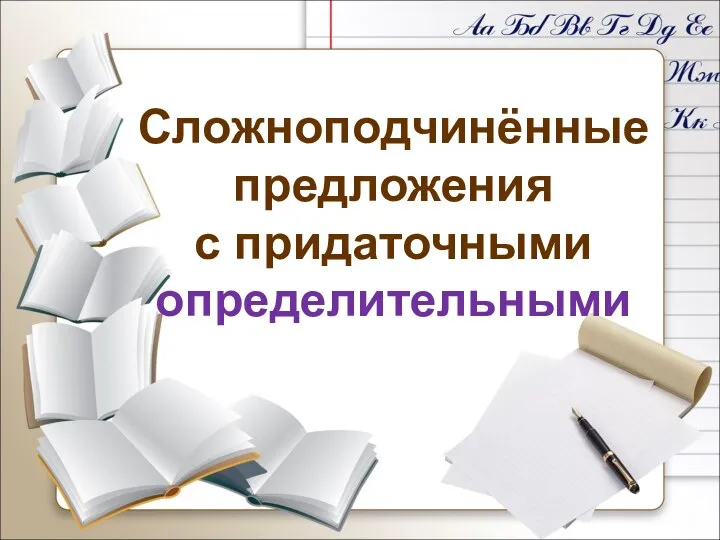 Особенности СПП с придаточными ….. Сложноподчинённые предложения с придаточными определительными