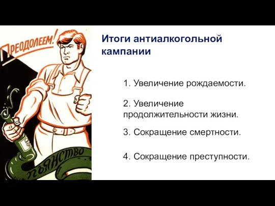 Итоги антиалкогольной кампании 1. Увеличение рождаемости. 2. Увеличение продолжительности жизни. 3. Сокращение смертности. 4. Сокращение преступности.