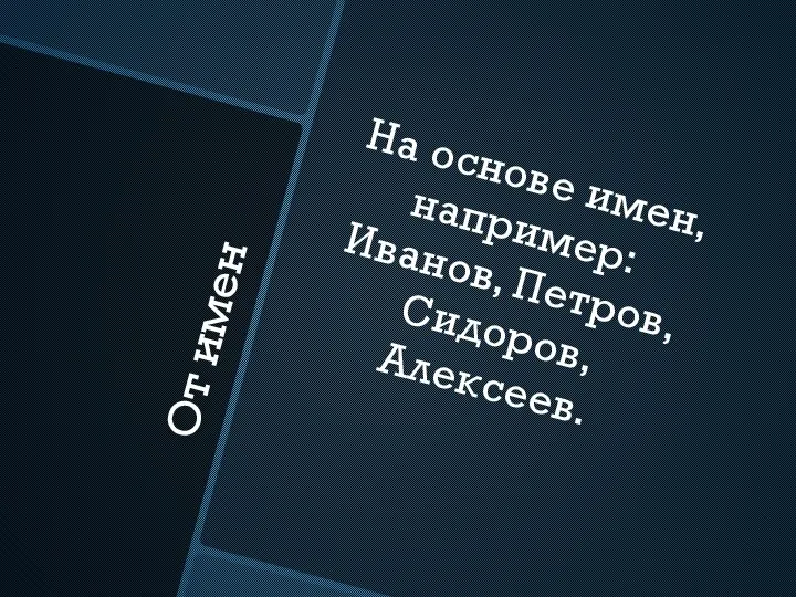 От имен На основе имен, например: Иванов, Петров, Сидоров, Алексеев.