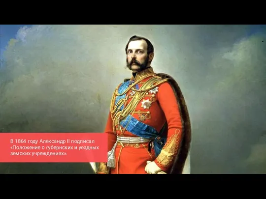 В 1864 году Александр II подписал «Положение о губернских и уездных земских учреждениях».