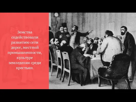 Земства содействовали развитию сети дорог, местной промышленности, культуре земледелия среди крестьян.