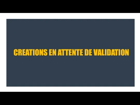 CREATIONS EN ATTENTE DE VALIDATION