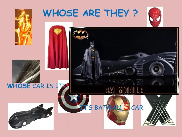 WHOSE ARE THEY ? WHOSE CAR IS IT? IT’S BATMAN’S CAR.