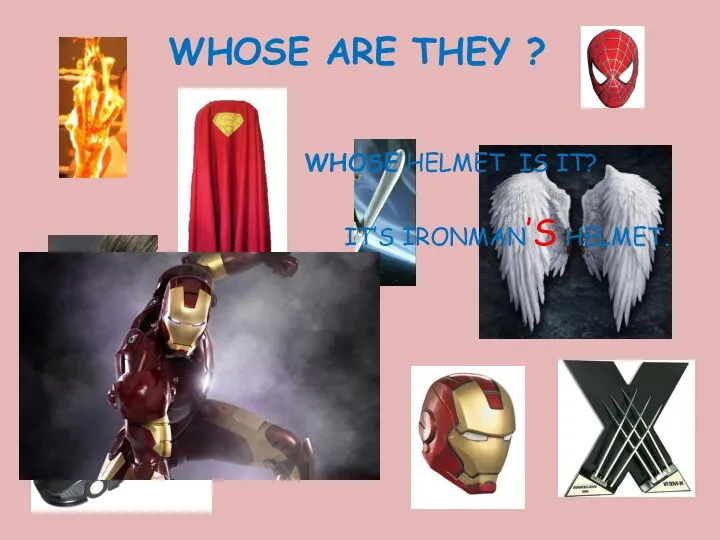 WHOSE ARE THEY ? WHOSE HELMET IS IT? IT’S IRONMAN’S HELMET.