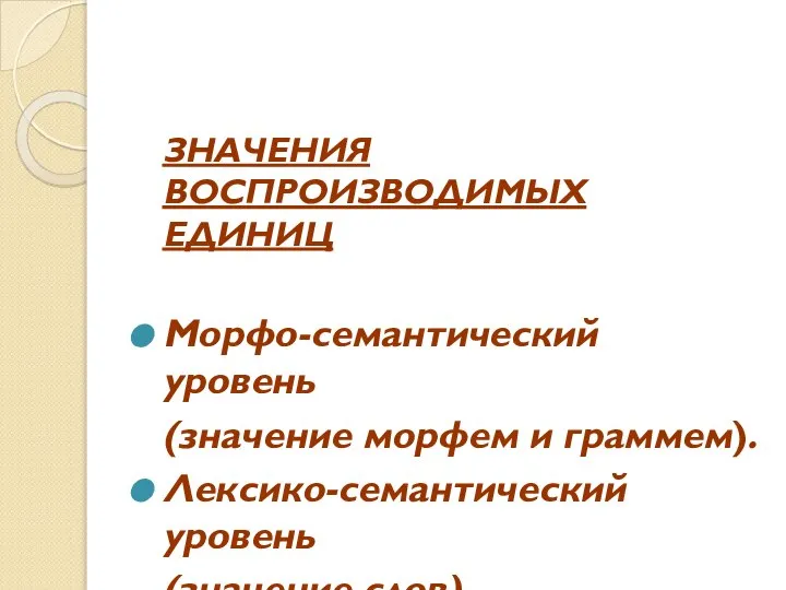 ЗНАЧЕНИЯ ВОСПРОИЗВОДИМЫХ ЕДИНИЦ Морфо-семантический уровень (значение морфем и граммем). Лексико-семантический уровень (значение слов).