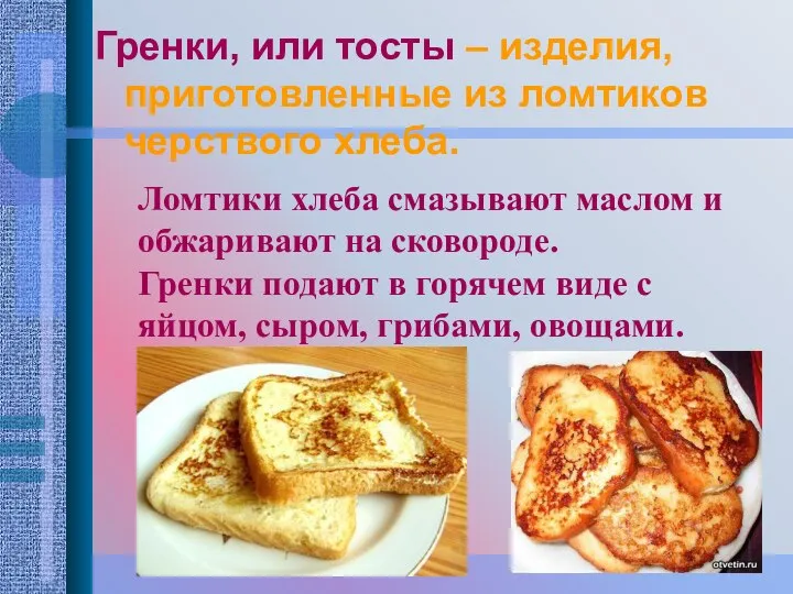 Гренки, или тосты – изделия, приготовленные из ломтиков черствого хлеба. Ломтики хлеба