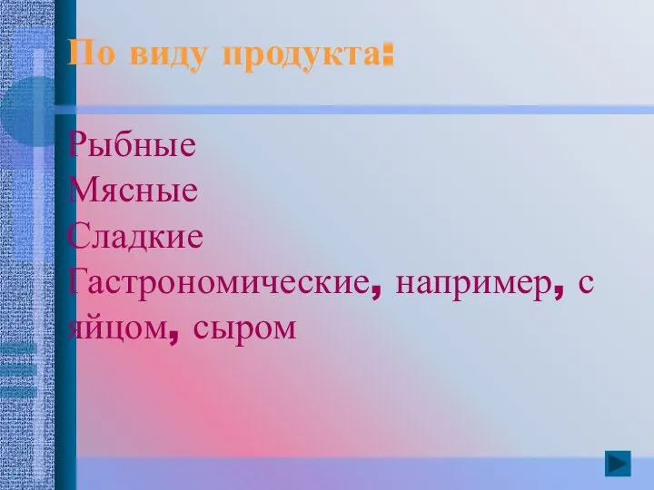 По виду продукта: Рыбные Мясные Сладкие Гастрономические, например, с яйцом, сыром