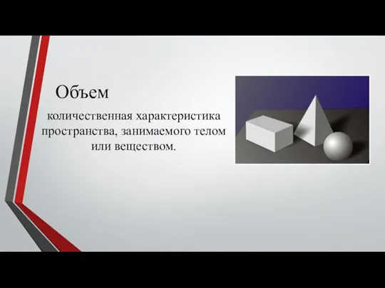 Объем количественная характеристика пространства, занимаемого телом или веществом.