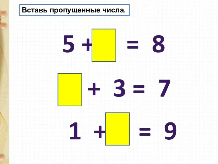 Вставь пропущенные числа. 5 + 3 = 8 4 + 3 =