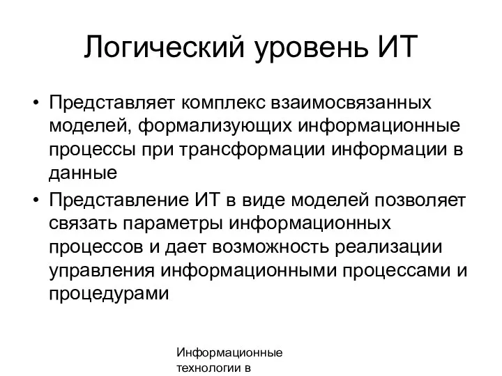 Информационные технологии в менеджменте Логический уровень ИТ Представляет комплекс взаимосвязанных моделей, формализующих