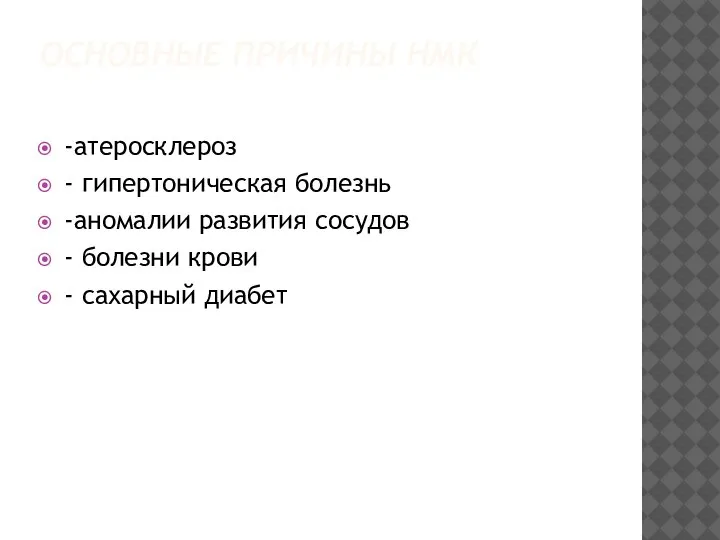 ОСНОВНЫЕ ПРИЧИНЫ НМК -атеросклероз - гипертоническая болезнь -аномалии развития сосудов - болезни крови - сахарный диабет