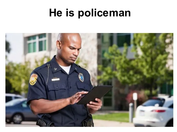 He is policeman