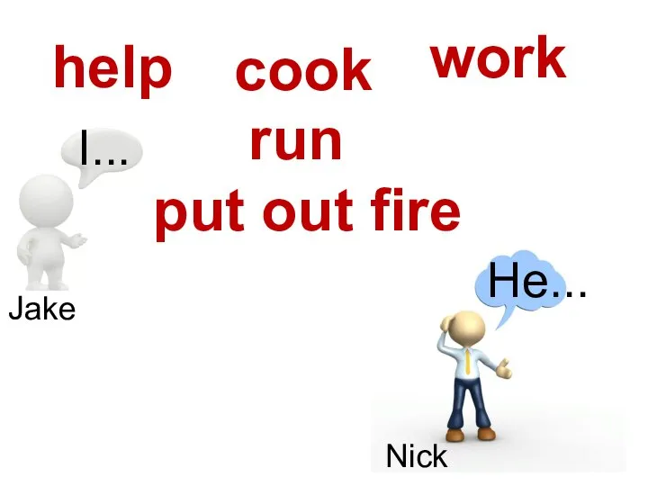 cook work help run put out fire I... He... Jake Nick