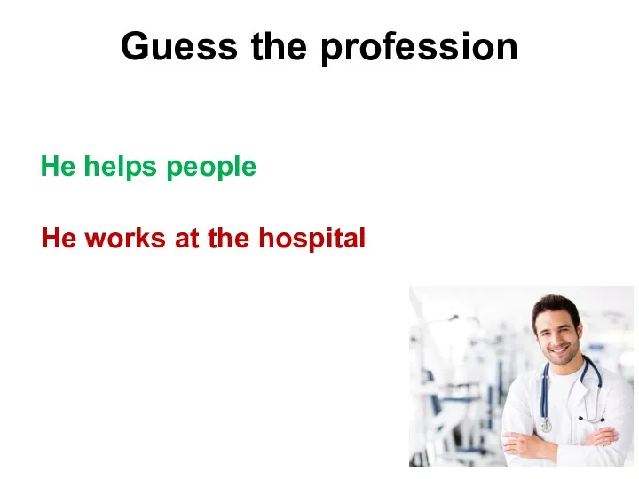 Guess the profession He works at the hospital He helps people
