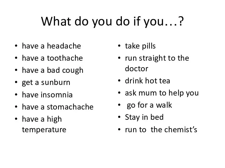 What do you do if you…? have a headache have a toothache