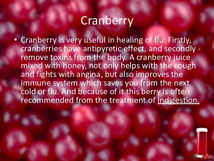 Cranberry Cranberry is very useful in healing of flu. Firstly, cranberries have