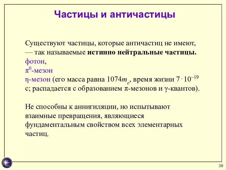 Существуют частицы, которые античастиц не имеют, — так называемые истинно нейтральные частицы.