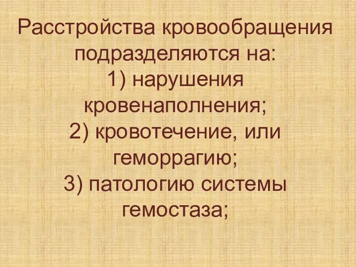 Расстройства кровообращения подразделяются на: 1) нарушения кровенаполнения; 2) кровотечение, или геморрагию; 3) патологию системы гемостаза;