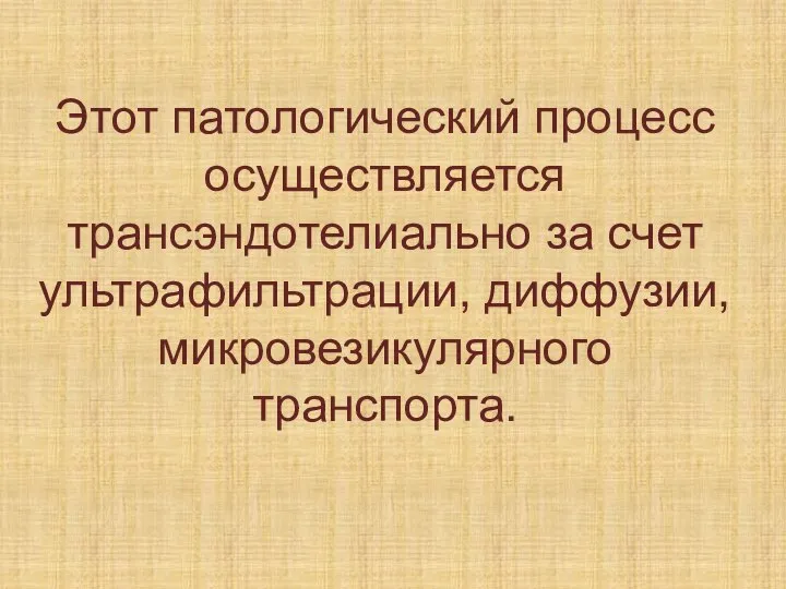 Этот патологический процесс осуществляется трансэндотелиально за счет ультрафильтрации, диффузии, микровезикулярного транспорта.