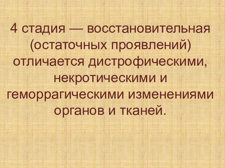 4 стадия — восстановительная (остаточных проявлений) отличается дистрофическими, некротическими и геморрагическими изменениями органов и тканей.