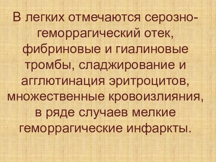 В легких отмечаются серозно-геморрагический отек, фибриновые и гиалиновые тромбы, сладжирование и агглютинация