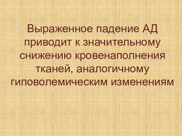 Выраженное падение АД приводит к значительному снижению кровенаполнения тканей, аналогичному гиповолемическим изменениям