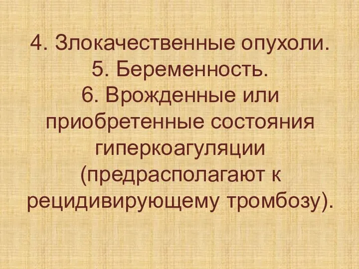 4. Злокачественные опухоли. 5. Беременность. 6. Врожденные или приобретенные состояния гиперкоагуляции (предрасполагают к рецидивирующему тромбозу).