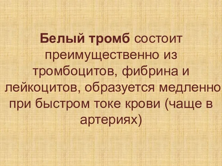 Белый тромб состоит преимущественно из тромбоцитов, фибрина и лейкоцитов, образуется медленно при