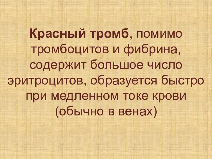 Красный тромб, помимо тромбоцитов и фибрина, содержит большое число эритроцитов, образуется быстро