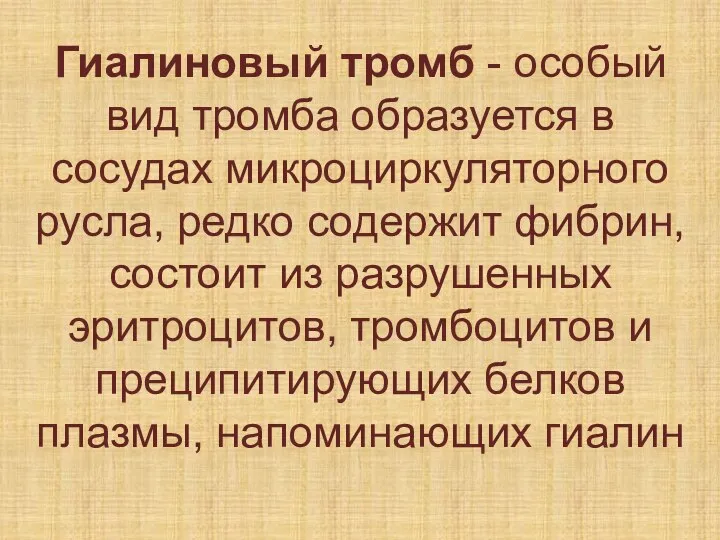 Гиалиновый тромб - особый вид тромба образуется в сосудах микроциркуляторного русла, редко