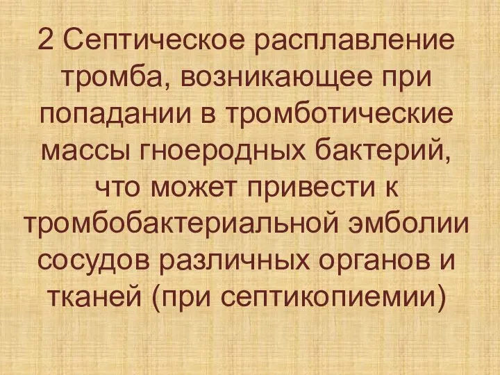 2 Септическое расплавление тромба, возникающее при попадании в тромботические массы гноеродных бактерий,