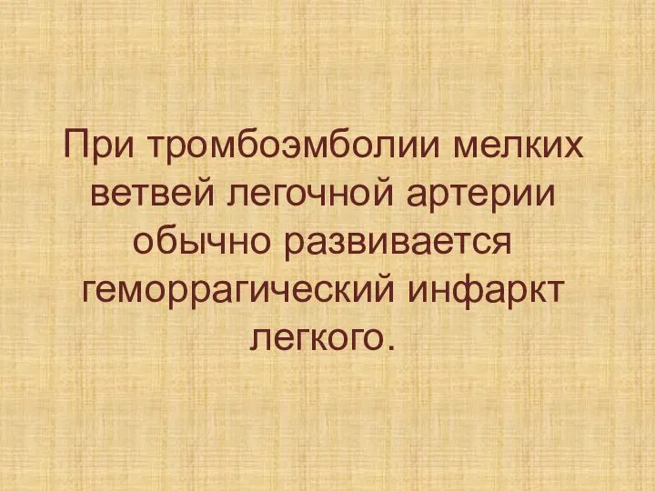 При тромбоэмболии мелких ветвей легочной артерии обычно развивается геморрагический инфаркт легкого.