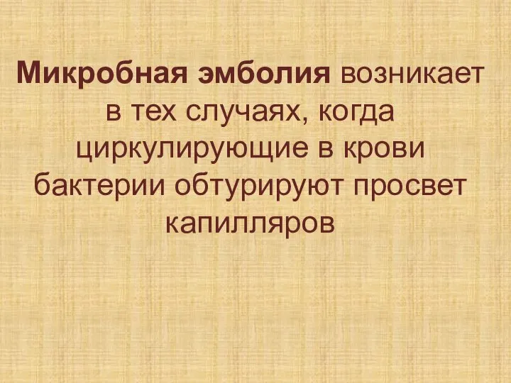 Микробная эмболия возникает в тех случаях, когда циркулирующие в крови бактерии обтурируют просвет капилляров