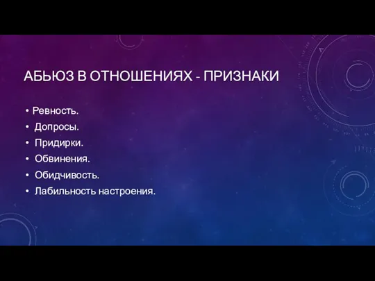 АБЬЮЗ В ОТНОШЕНИЯХ - ПРИЗНАКИ Ревность. Допросы. Придирки. Обвинения. Обидчивость. Лабильность настроения.