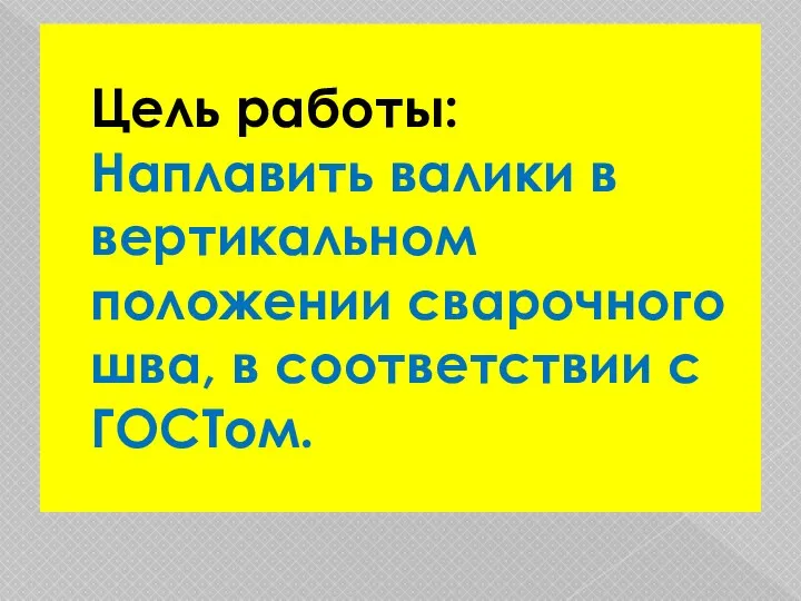 Цель работы: Наплавить валики в вертикальном положении сварочного шва, в соответствии с ГОСТом.