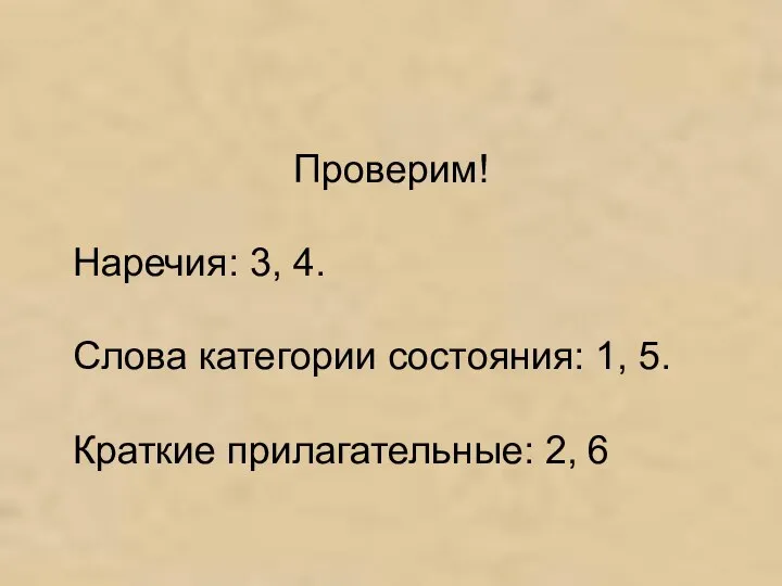 Проверим! Наречия: 3, 4. Слова категории состояния: 1, 5. Краткие прилагательные: 2, 6