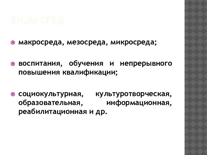 ВИДЫ СРЕД макросреда, мезосреда, микросреда; воспитания, обучения и непрерывного повышения квалификации; социокультурная,