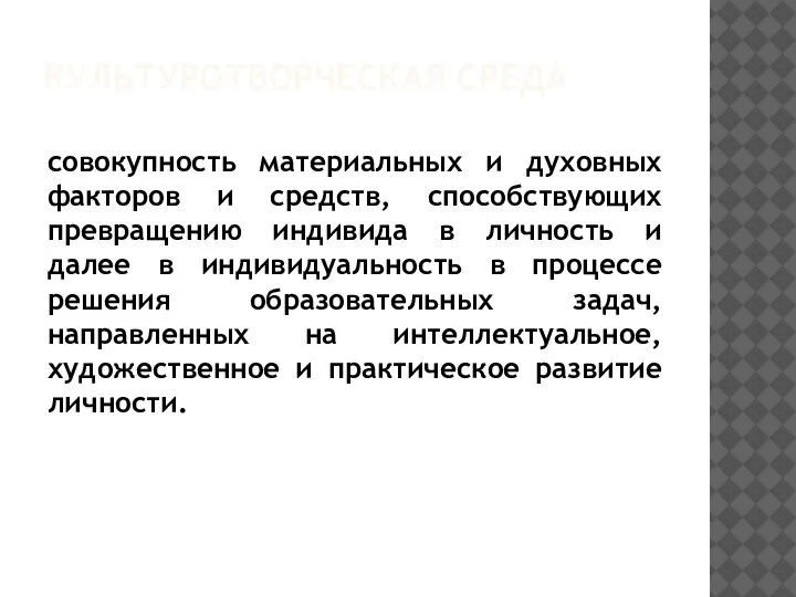 КУЛЬТУРОТВОРЧЕСКАЯ СРЕДА совокупность материальных и духовных факторов и средств, способствующих превращению индивида