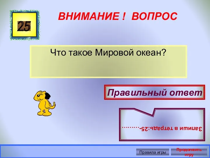 ВНИМАНИЕ ! ВОПРОС Что такое Мировой океан? 25 Правильный ответ Запиши в