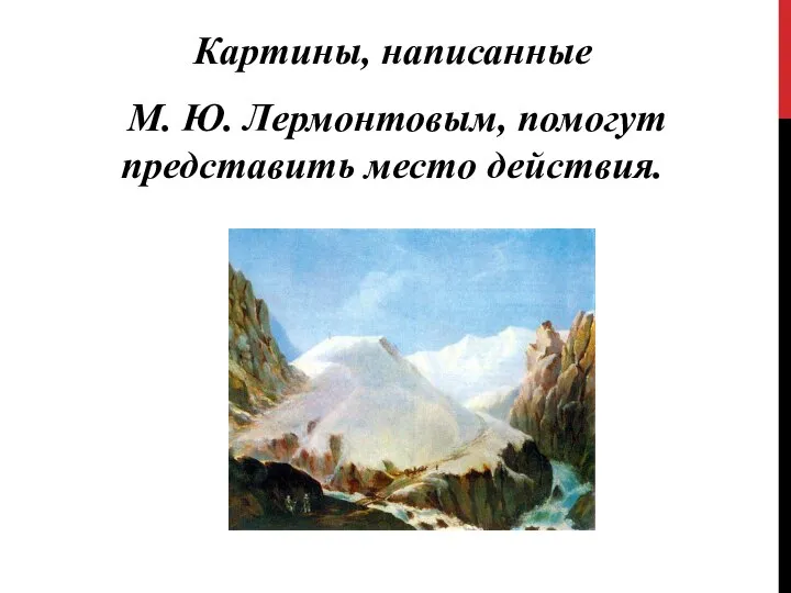 Картины, написанные М. Ю. Лермонтовым, помогут представить место действия.