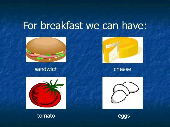 For breakfast we can have: sandwich cheese eggs tomato