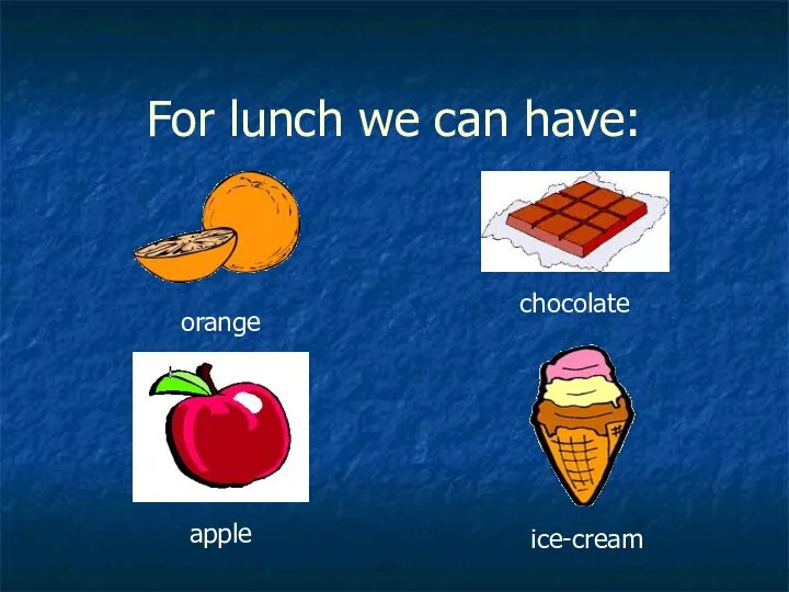 For lunch we can have: orange chocolate apple ice-cream