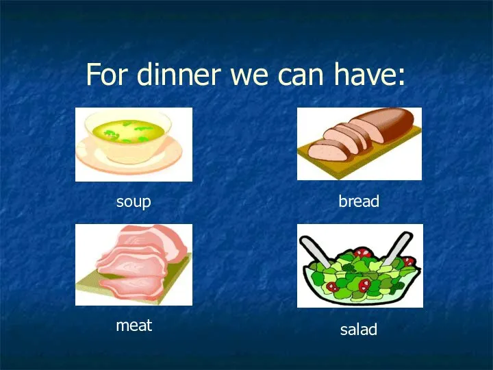 For dinner we can have: soup bread meat salad