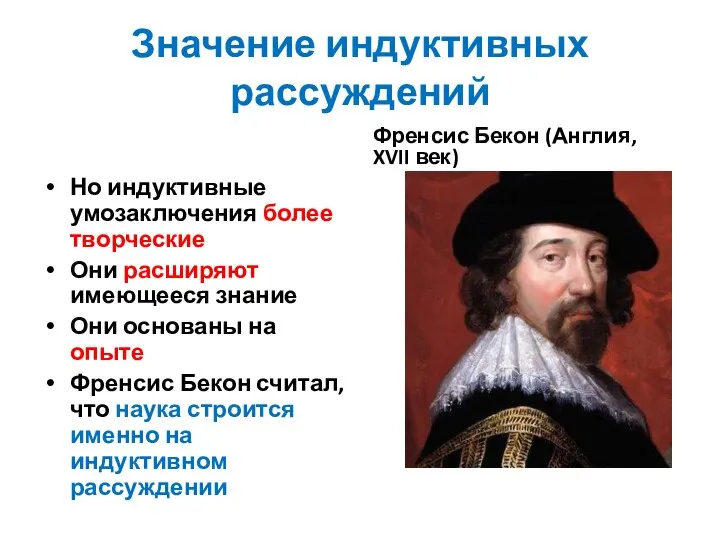 Значение индуктивных рассуждений Но индуктивные умозаключения более творческие Они расширяют имеющееся знание