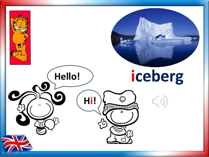 iceberg Hello! Hi!