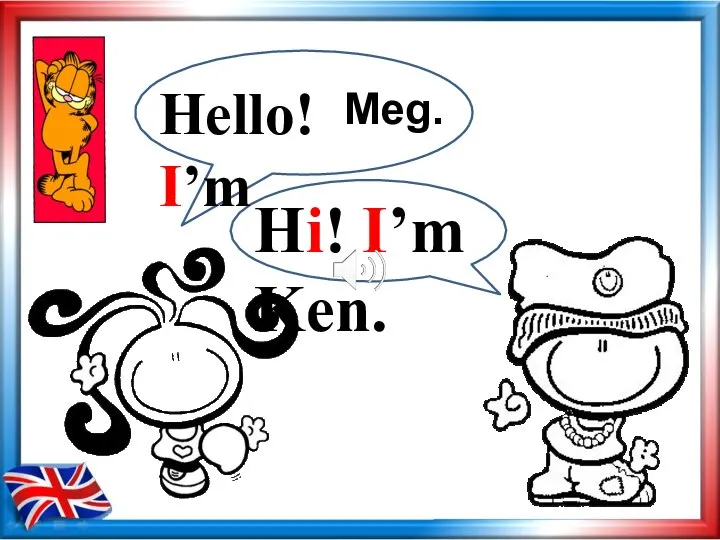 Hello! I’m Hi! I’m Ken. Meg.