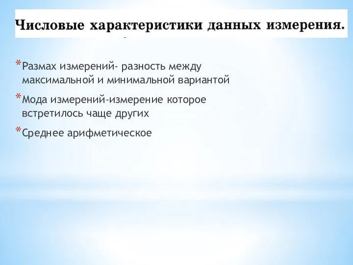 Размах измерений- разность между максимальной и минимальной вариантой Мода измерений-измерение которое встретилось чаще других Среднее арифметическое