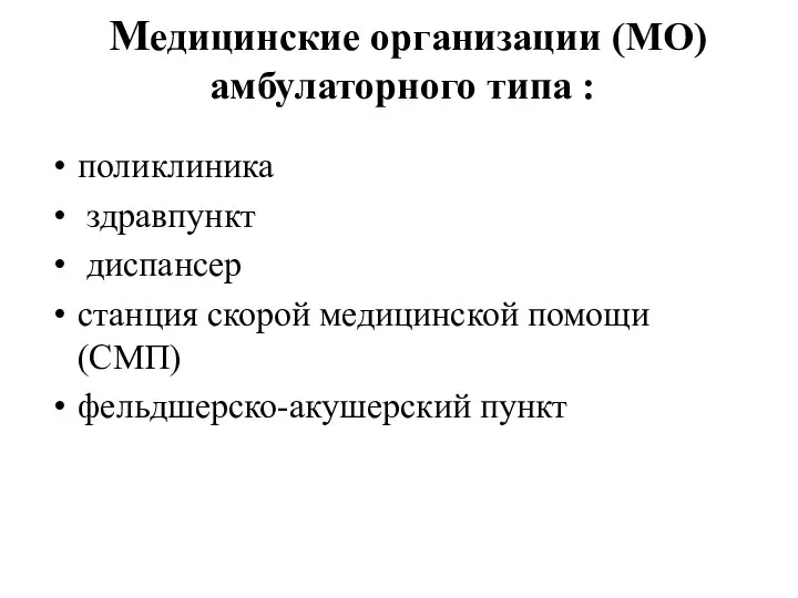 Медицинские организации (МО) амбулаторного типа : поликлиника здравпункт диспансер станция скорой медицинской помощи (СМП) фельдшерско-акушерский пункт