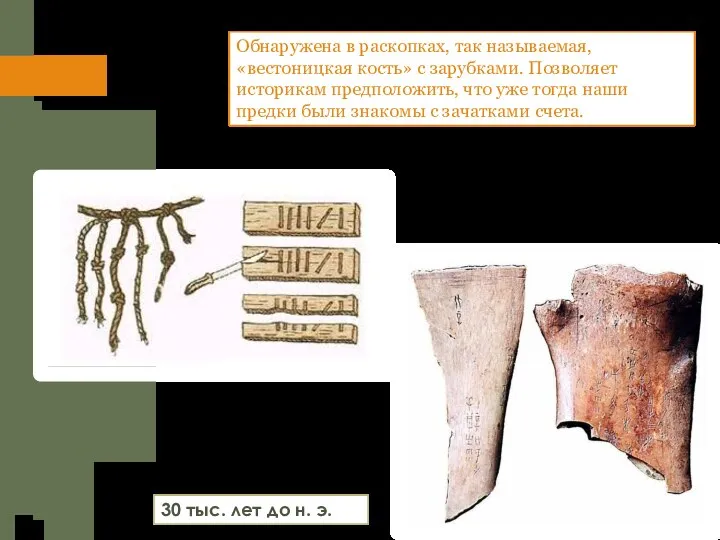 Обнаружена в раскопках, так называемая, «вестоницкая кость» с зарубками. Позволяет историкам предположить,