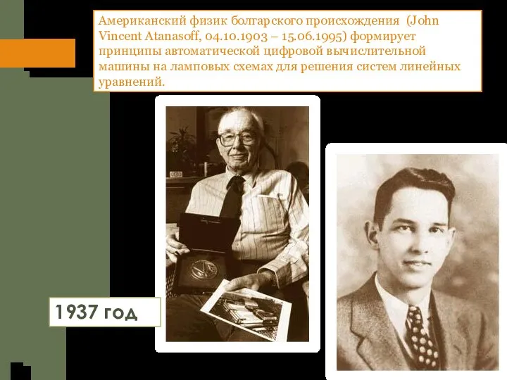 Американский физик болгарского происхождения (John Vincent Atanasoff, 04.10.1903 – 15.06.1995) формирует принципы